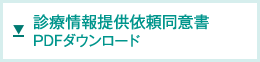 診療情報提供依頼同意書 PDFダウンロード